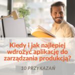 Kiedy i jak wdrożyć aplikację do zarządzania produkcją?